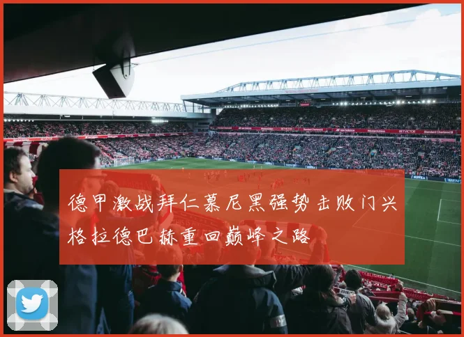 德甲激战拜仁慕尼黑强势击败门兴格拉德巴赫重回巅峰之路